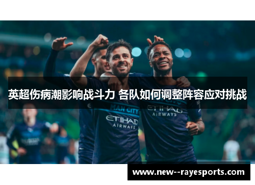 英超伤病潮影响战斗力 各队如何调整阵容应对挑战 英超伤病潮影响战斗力 各队如何调整阵容应对挑战