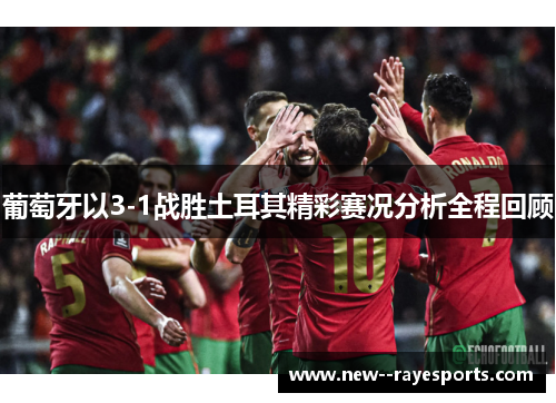 葡萄牙以3-1战胜土耳其精彩赛况分析全程回顾