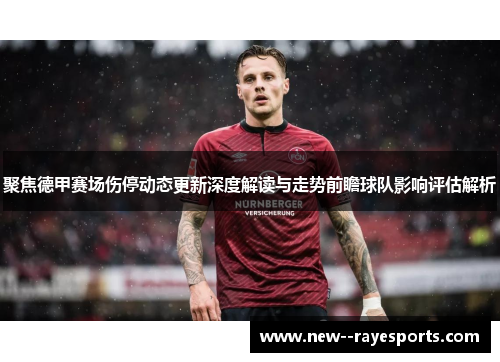 聚焦德甲赛场伤停动态更新深度解读与走势前瞻球队影响评估解析