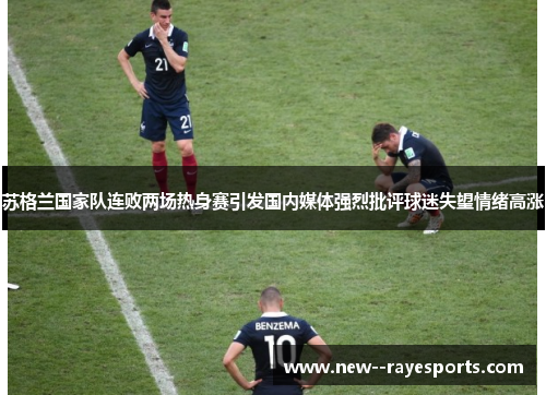 苏格兰国家队连败两场热身赛引发国内媒体强烈批评球迷失望情绪高涨