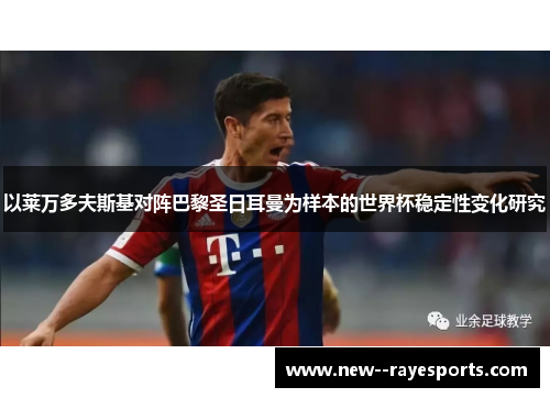 以莱万多夫斯基对阵巴黎圣日耳曼为样本的世界杯稳定性变化研究 以莱万多夫斯基对阵巴黎圣日耳曼为样本的世界杯稳定性变化研究